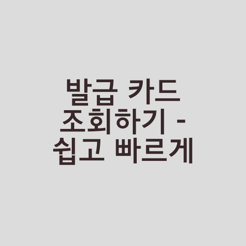 발급 카드 조회하기 - 쉽고 빠르게