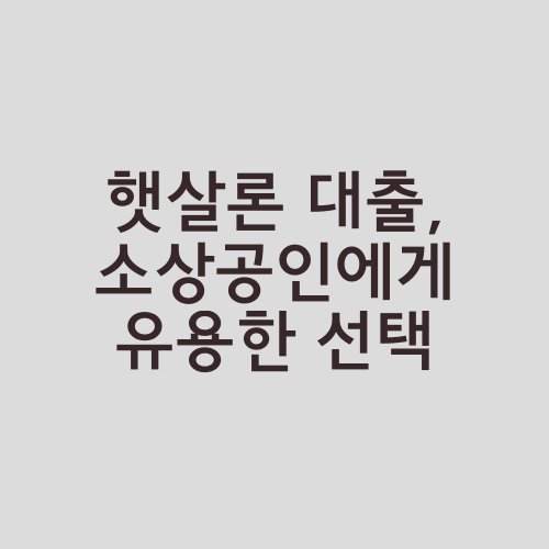 햇살론 대출, 소상공인에게 유용한 선택