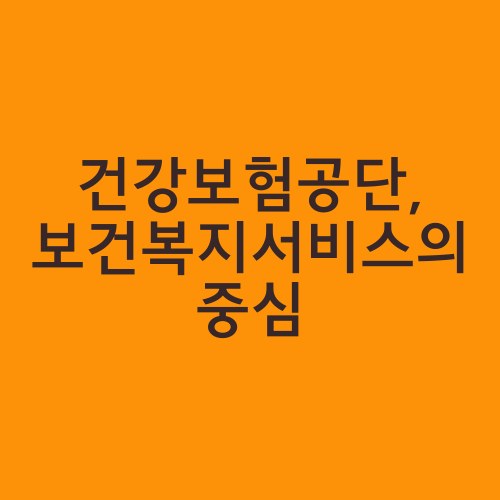 건강보험공단, 보건복지서비스의 중심