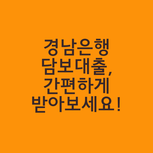 경남은행 담보대출, 간편하게 받아보세요!