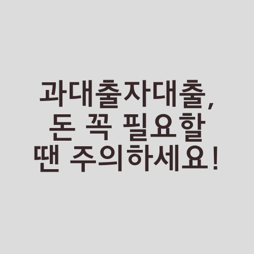 과대출자대출, 돈 꼭 필요할 땐 주의하세요!