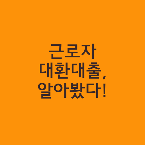 근로자 대환대출, 알아봤다!