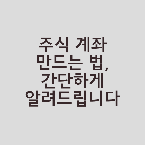 주식 계좌 만드는 법, 간단하게 알려드립니다