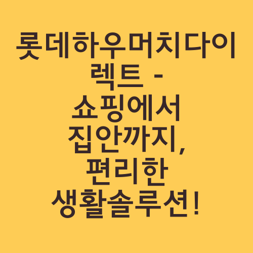 롯데하우머치다이렉트 - 쇼핑에서 집안까지, 편리한 생활솔루션!