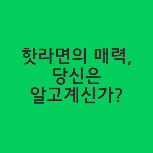 핫라면의 매력, 당신은 알고계신가?