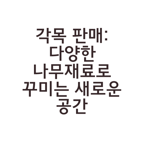 각목 판매: 다양한 나무재료로 꾸미는 새로운 공간