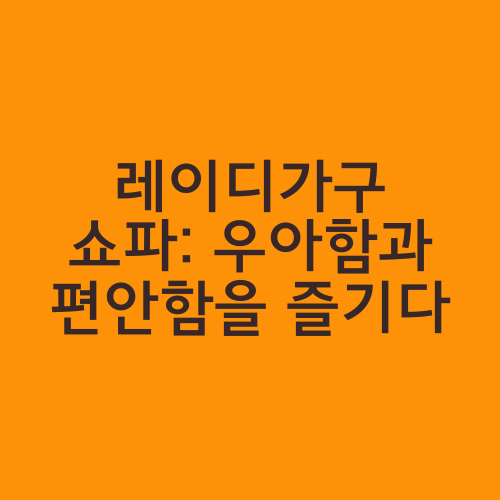 레이디가구 쇼파: 우아함과 편안함을 즐기다