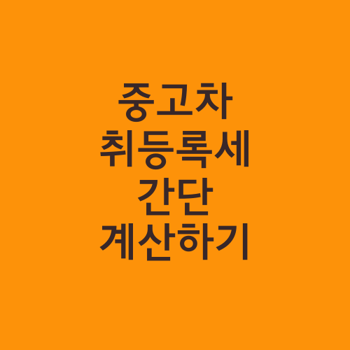 중고차 취등록세 간단 계산하기