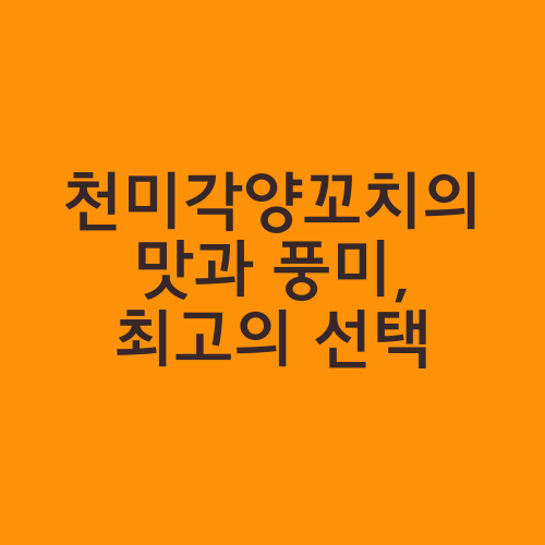 천미각양꼬치의 맛과 풍미, 최고의 선택