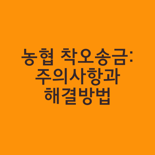 농협 착오송금: 주의사항과 해결방법