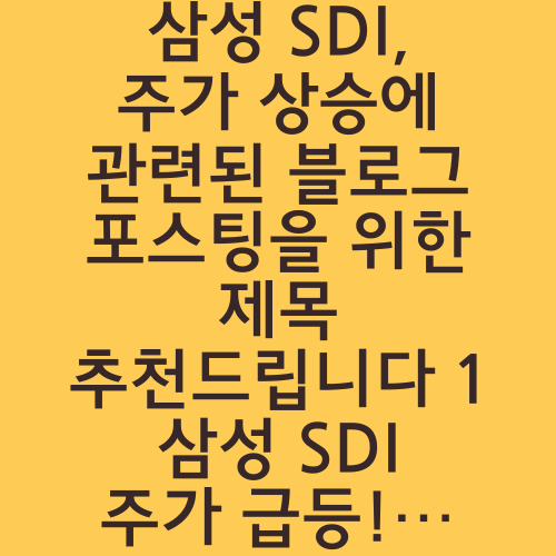 삼성 SDI, 주가 상승에 관련된 블로그 포스팅을 위한 제목 추천드립니다 1 삼성 SDI 주가 급등! 성장세 예상?2 강세 지속? 삼성 SDI 주가 돌파 가능성3 주목받는 삼성 SDI, 주가 상승의 이유는?4 삼성 SDI 주가 급상승 예고! 투자 감성은?5 주가 흐름 예측! 삼성 SDI 주목할만한 이슈6 업종 상위권 주가 행진, 삼성 SDI 뒤를 따라라!